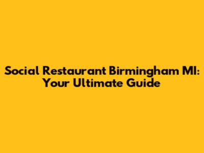 Social Restaurant Birmingham MI: Your Ultimate Guide
