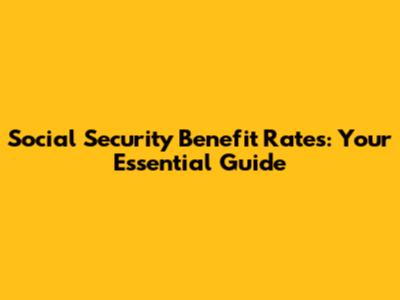 Social Security Benefit Rates: Your Essential Guide