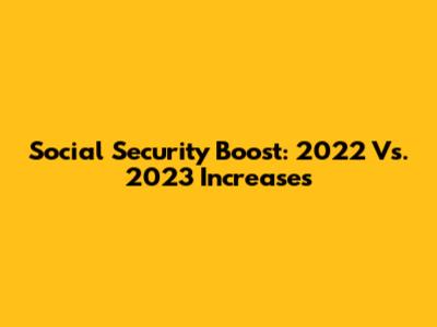 Social Security Boost: 2022 Vs. 2023 Increases