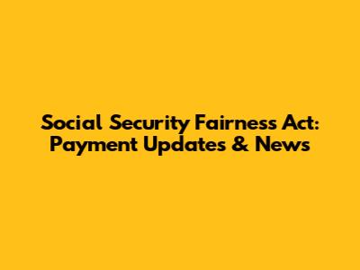 Social Security Fairness Act: Payment Updates & News