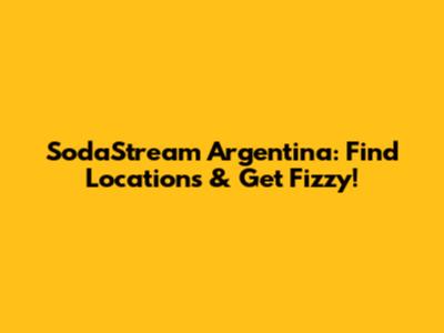 SodaStream Argentina: Find Locations & Get Fizzy!