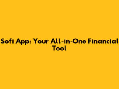Sofi App: Your All-in-One Financial Tool