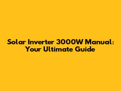 Solar Inverter 3000W Manual: Your Ultimate Guide