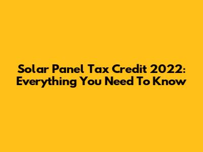 Solar Panel Tax Credit 2022: Everything You Need To Know