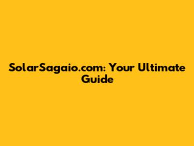 SolarSagaio.com: Your Ultimate Guide