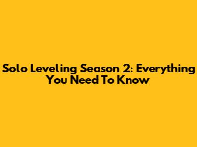 Solo Leveling Season 2: Everything You Need To Know