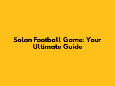 Solon Football Game: Your Ultimate Guide