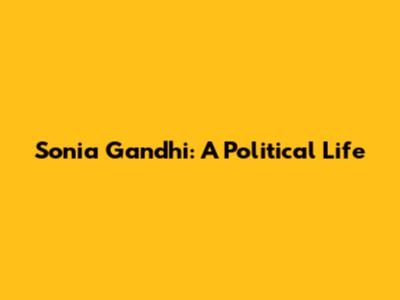 Sonia Gandhi: A Political Life