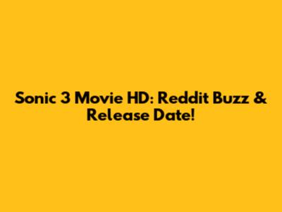 Sonic 3 Movie HD: Reddit Buzz & Release Date!