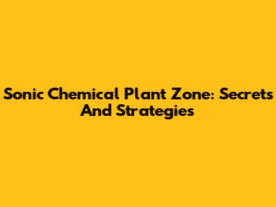 Sonic Chemical Plant Zone: Secrets And Strategies