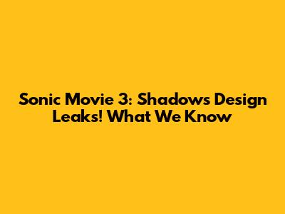 Sonic Movie 3: Shadow's Design Leaks! What We Know