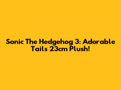 Sonic The Hedgehog 3: Adorable Tails 23cm Plush!