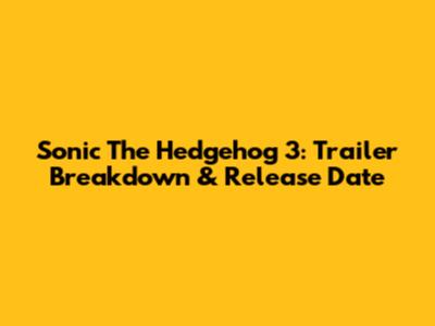 Sonic The Hedgehog 3: Trailer Breakdown & Release Date
