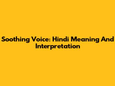 Soothing Voice: Hindi Meaning And Interpretation