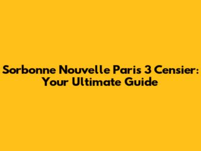Sorbonne Nouvelle Paris 3 Censier: Your Ultimate Guide
