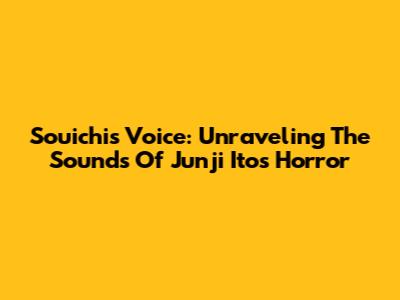 Souichi's Voice: Unraveling The Sounds Of Junji Ito's Horror