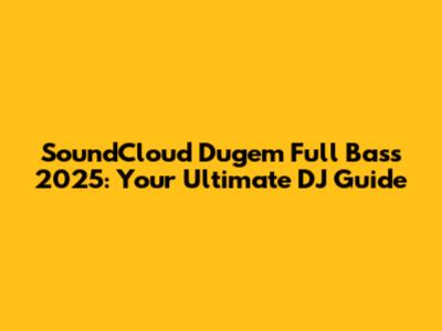 SoundCloud Dugem Full Bass 2025: Your Ultimate DJ Guide
