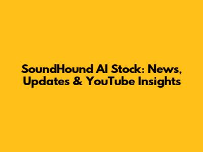 SoundHound AI Stock: News, Updates & YouTube Insights