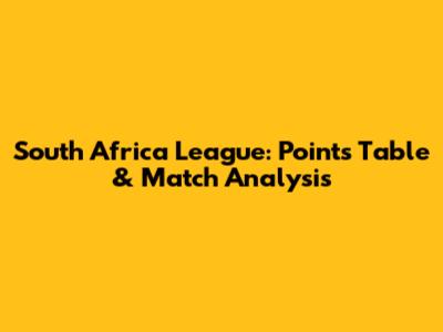South Africa League: Points Table & Match Analysis