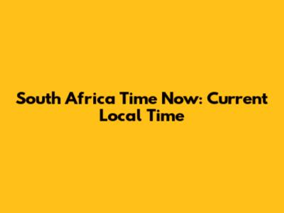 South Africa Time Now: Current Local Time