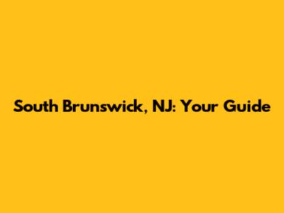 South Brunswick, NJ: Your Guide