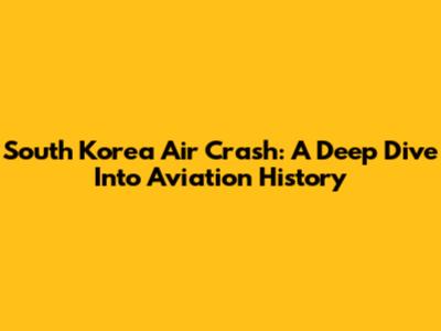 South Korea Air Crash: A Deep Dive Into Aviation History