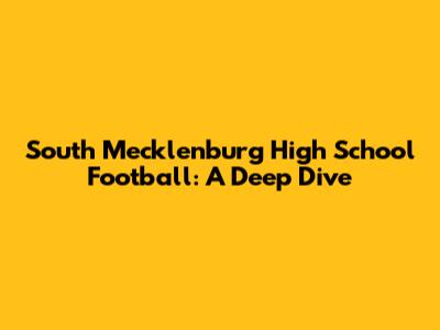 South Mecklenburg High School Football: A Deep Dive