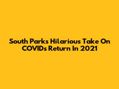 South Park's Hilarious Take On COVID's Return In 2021