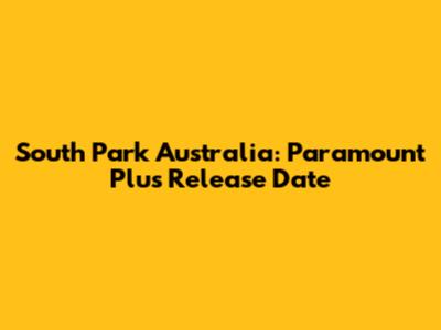 South Park Australia: Paramount Plus Release Date
