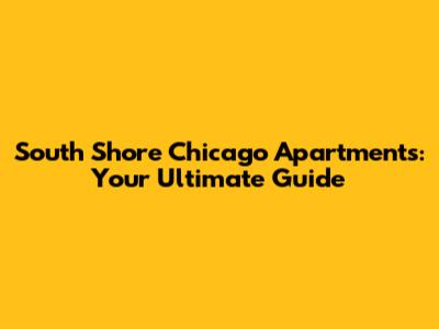 South Shore Chicago Apartments: Your Ultimate Guide