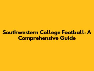 Southwestern College Football: A Comprehensive Guide