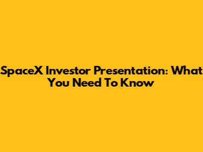 SpaceX Investor Presentation: What You Need To Know