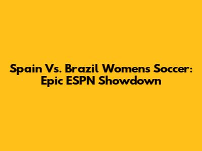 Spain Vs. Brazil Women's Soccer: Epic ESPN Showdown