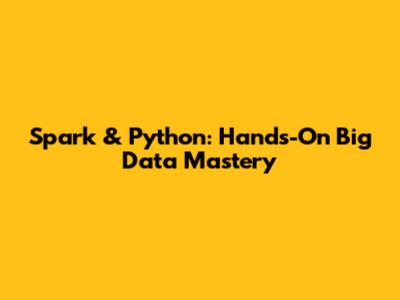 Spark & Python: Hands-On Big Data Mastery