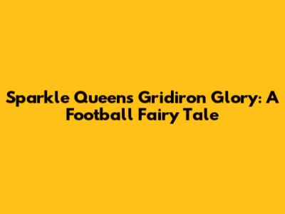 Sparkle Queen's Gridiron Glory: A Football Fairy Tale