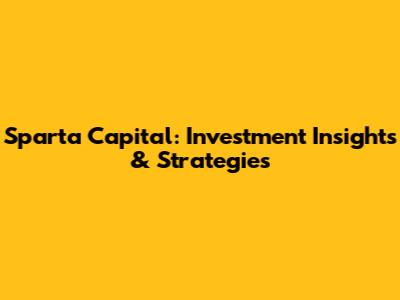 Sparta Capital: Investment Insights & Strategies