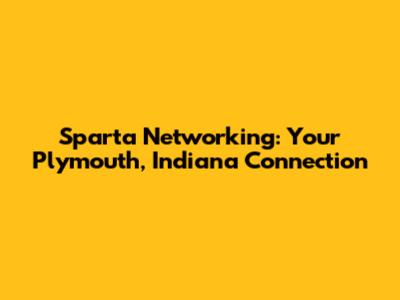 Sparta Networking: Your Plymouth, Indiana Connection