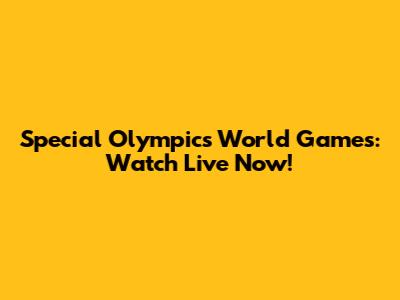 Special Olympics World Games: Watch Live Now!