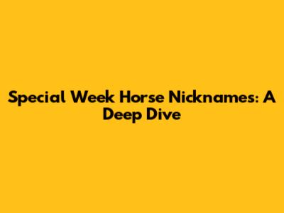 Special Week Horse Nicknames: A Deep Dive