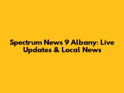 Spectrum News 9 Albany: Live Updates & Local News