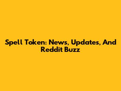 Spell Token: News, Updates, And Reddit Buzz