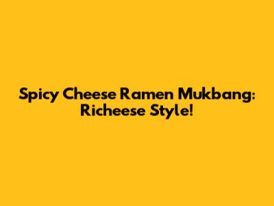 Spicy Cheese Ramen Mukbang: Richeese Style!
