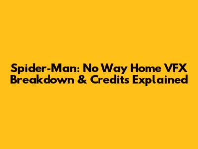 Spider-Man: No Way Home VFX Breakdown & Credits Explained