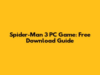 Spider-Man 3 PC Game: Free Download Guide