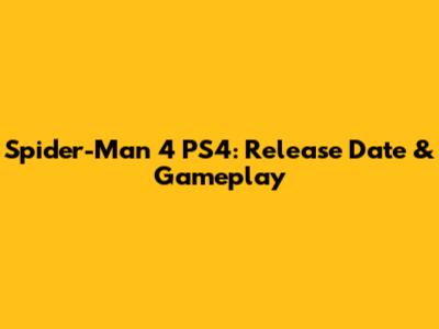 Spider-Man 4 PS4: Release Date & Gameplay