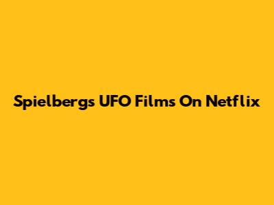 Spielberg's UFO Films On Netflix