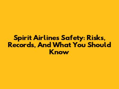 Spirit Airlines Safety: Risks, Records, And What You Should Know