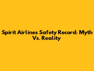 Spirit Airlines Safety Record: Myth Vs. Reality