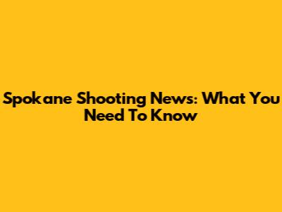Spokane Shooting News: What You Need To Know