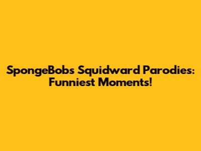 SpongeBob's Squidward Parodies: Funniest Moments!